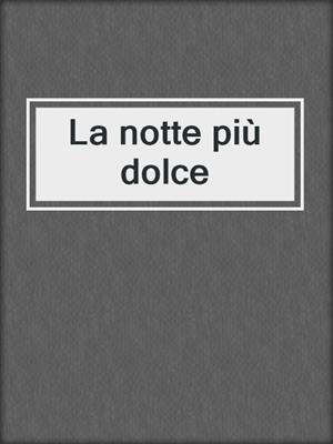 cover image of La notte più dolce