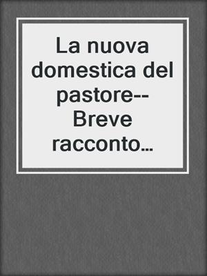 cover image of La nuova domestica del pastore--Breve racconto erotico