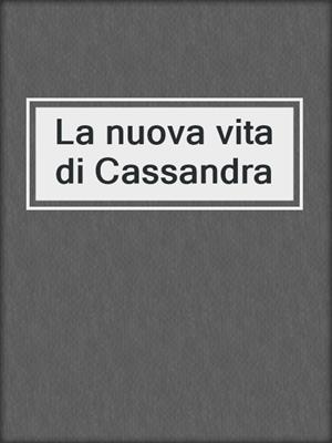 cover image of La nuova vita di Cassandra
