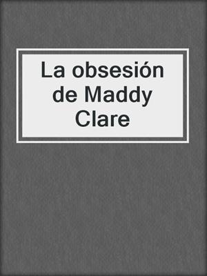 cover image of La obsesión de Maddy Clare