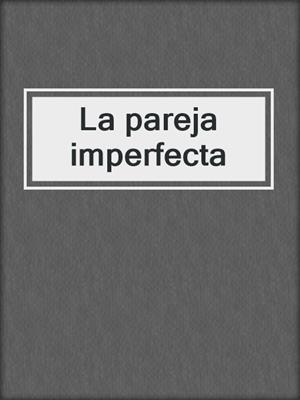 cover image of La pareja imperfecta