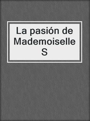 cover image of La pasión de Mademoiselle S
