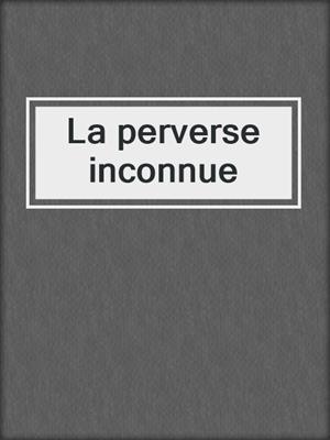 cover image of La perverse inconnue
