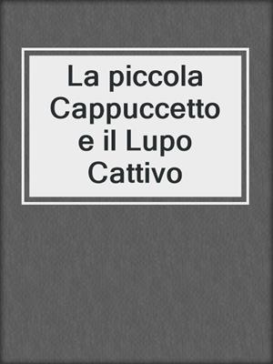 cover image of La piccola Cappuccetto e il Lupo Cattivo