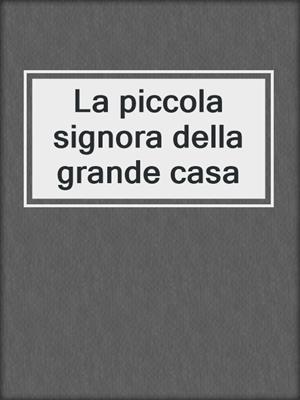 cover image of La piccola signora della grande casa