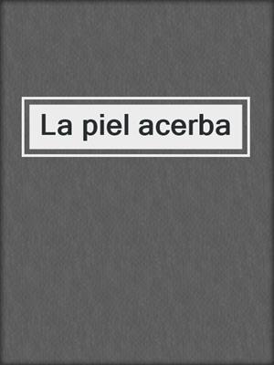 cover image of La piel acerba
