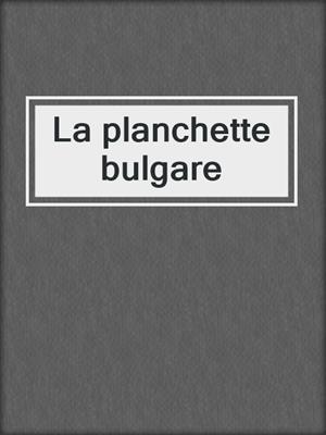 cover image of La planchette bulgare