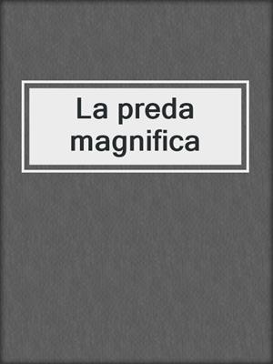 cover image of La preda magnifica