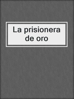 cover image of La prisionera de oro