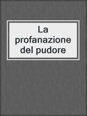 cover image of La profanazione del pudore