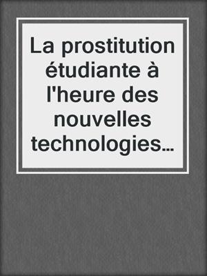 cover image of La prostitution étudiante à l'heure des nouvelles technologies de communication