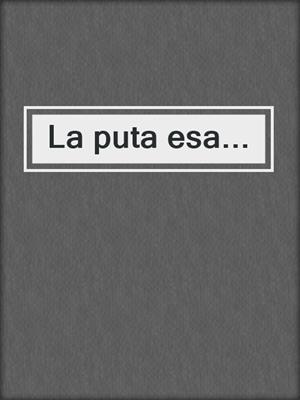 cover image of La puta esa...