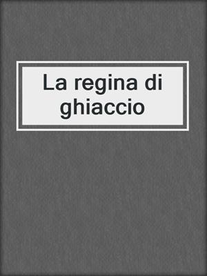cover image of La regina di ghiaccio