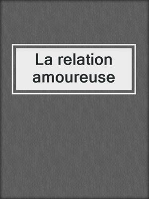 cover image of La relation amoureuse