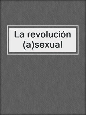 cover image of La revolución (a)sexual