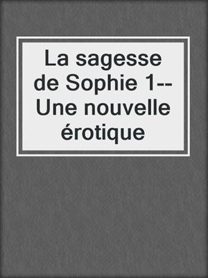 cover image of La sagesse de Sophie 1--Une nouvelle érotique