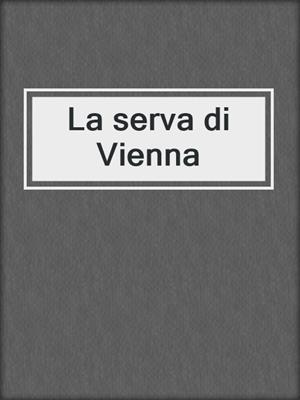 cover image of La serva di Vienna
