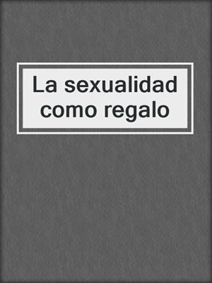 cover image of La sexualidad como regalo