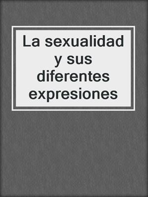 cover image of La sexualidad y sus diferentes expresiones