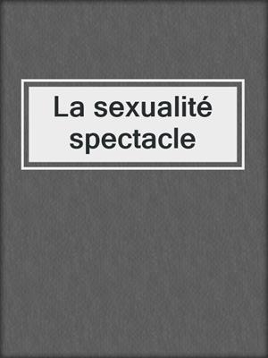 cover image of La sexualité spectacle