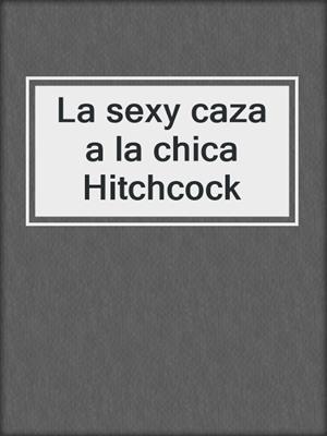 cover image of La sexy caza a la chica Hitchcock