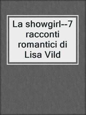 La showgirl--7 racconti romantici di Lisa Vild