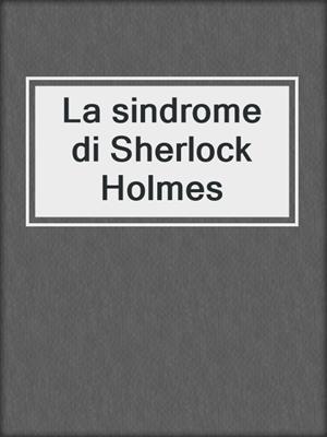 cover image of La sindrome di Sherlock Holmes