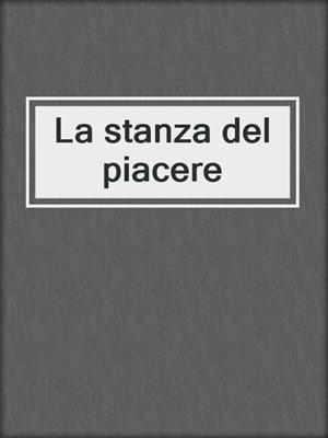 cover image of La stanza del piacere