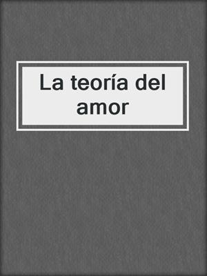 cover image of La teoría del amor