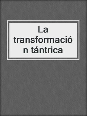 cover image of La transformación tántrica