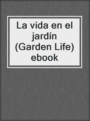 La vida en el jardín (Garden Life) ebook