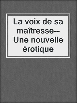 La voix de sa maîtresse--Une nouvelle érotique