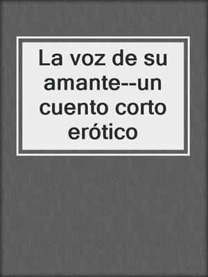 cover image of La voz de su amante--un cuento corto erótico