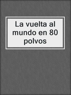 cover image of La vuelta al mundo en 80 polvos