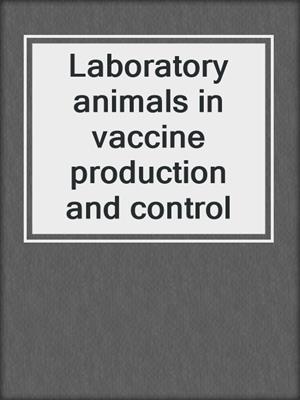 Laboratory animals in vaccine production and control