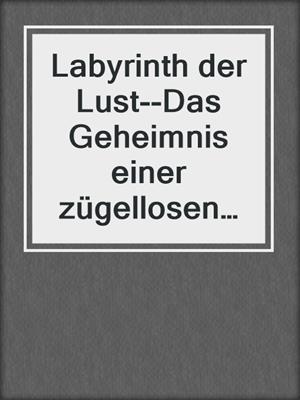 cover image of Labyrinth der Lust--Das Geheimnis einer zügellosen Liebe | Erotischer Roman