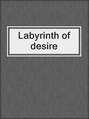 Labyrinth of desire