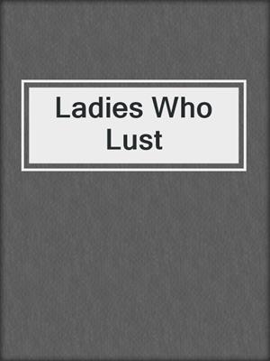 cover image of Ladies Who Lust