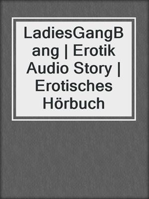 cover image of LadiesGangBang | Erotik Audio Story | Erotisches Hörbuch