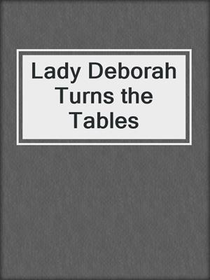 cover image of Lady Deborah Turns the Tables