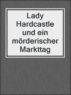 cover image of Lady Hardcastle und ein mörderischer Markttag