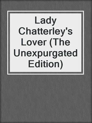 cover image of Lady Chatterley's Lover (The Unexpurgated Edition)