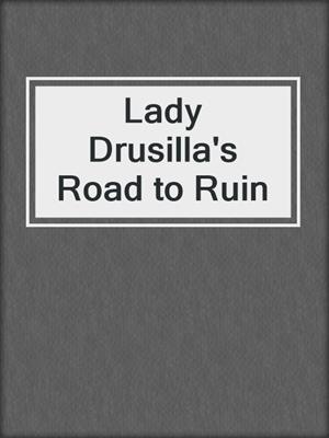 Lady Drusilla's Road to Ruin