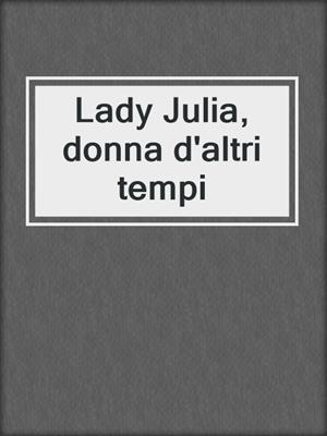 cover image of Lady Julia, donna d'altri tempi