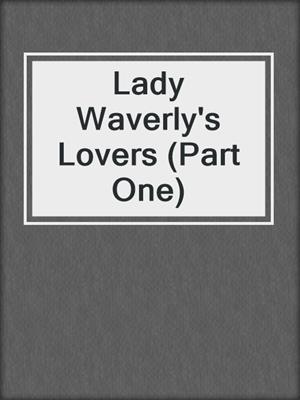 cover image of Lady Waverly's Lovers (Part One)