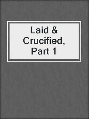 cover image of Laid & Crucified, Part 1