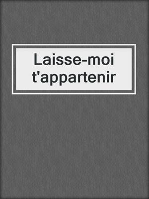 cover image of Laisse-moi t'appartenir