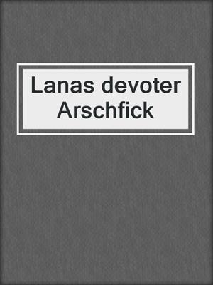 cover image of Lanas devoter Arschfick