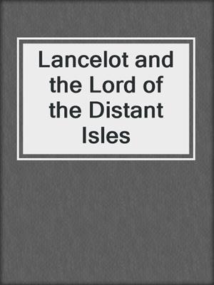 cover image of Lancelot and the Lord of the Distant Isles