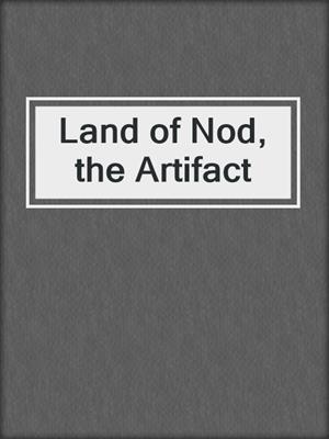 Land of Nod, the Artifact